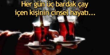 sabahtan-aksama-dek-bardak-bardak-ictiginiz-cay-cinsel-hayatinizin-sonunu-getirecek-sey-mi-y1lpDZ4f.jpg
